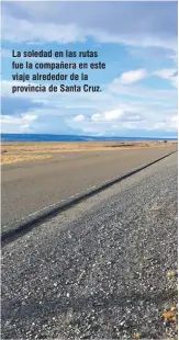  ??  ?? La soledad en las rutas fue la compañera en este viaje alrededor de la provincia de Santa Cruz.