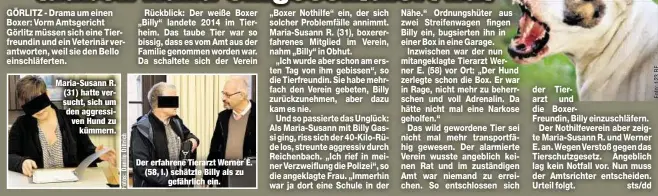  ??  ?? Maria-Susann R. (31) hatte versucht, sich um den aggressive­n Hund zu
kümmern. Der erfahrene Tierarzt Werner E. (58, l.) schätzte Billy als zu
gefährlich ein.