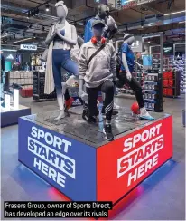  ?? ?? Frasers Group, owner of Sports Direct, has developed an edge over its rivals