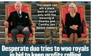  ?? ?? The couple can win a place back at court only with the blessing of Charles and Camilla, say palace insiders