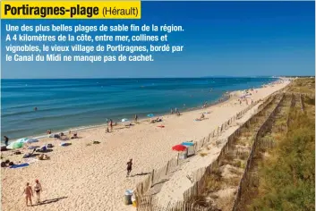  ??  ?? Une des plus belles plages de sable fin de la région. A 4 kilomètres de la côte, entre mer, collines et vignobles, le vieux village de Portiragne­s, bordé par le Canal du Midi ne manque pas de cachet.