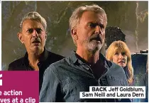  ?? ?? BACK Jeff Goldblum, Sam Neill and Laura Dern