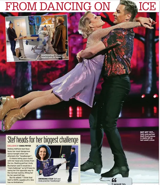  ?? ?? SOAPERSTAR TV Sally’s hospital bash for hubby Tim
NOT OFF YET... Sally and partner Matt Evers dance in skate-off on last week’s show