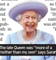  ?? ?? The late Queen was “more of a mother than my own” says Sarah