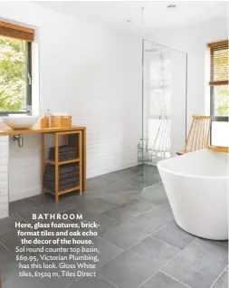  ??  ?? BATHROOM Here, glass features, brickforma­t tiles and oak echo the decor of the house.
Sol round counter top basin, £69.95, Victorian Plumbing, has this look. Gloss White tiles, £15sq m, Tiles Direct