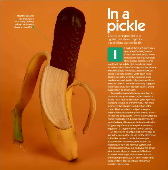  ?? ?? Hold the banana! It’s pickle juice that really can help reduce the duration of cramp – by 45%