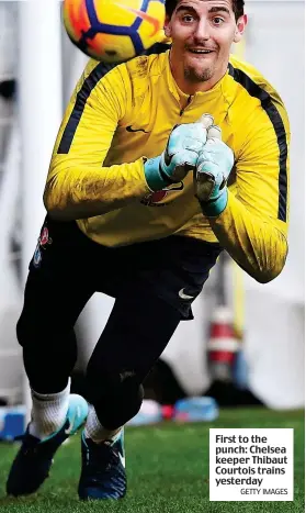  ?? GETTY IMAGES ?? First to the punch: Chelsea keeper Thibaut Courtois trains yesterday