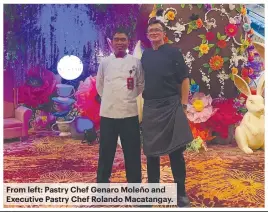  ?? ?? From left: Pastry Chef Genaro Moleño and Executive Pastry Chef Rolando Macatangay.