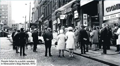  ??  ?? People listen to a public speaker in Newcastle’s Bigg Market, 1970