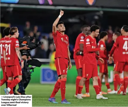  ?? ?? > Liverpool’s Luis Diaz after Tuesday night’s Champions League semi-final victory over Villarreal