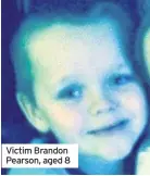  ??  ?? Victim Brandon Pearson, aged 8