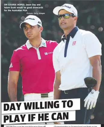  ?? Picture: Getty Images ?? ON COURSE HOPES: Jason Day and Adam Scott would be good drawcards for the Australian PGA.