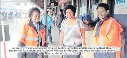  ?? Picture: MSAF ?? Enforcemen­t and compliance officers Atelini Baravilala and Kasanita Ba flank Deputy Speaker of Parliament and Assistant Minster for Housing and Local Government Lenora Qereqereta­bua.