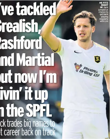  ??  ?? HE FITZ RIGHT IN Jack jumped at chance to get back playing regularly with Livi