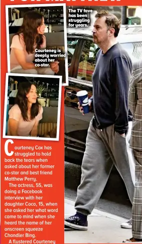  ??  ?? Courteney is deeply worried about her co-star.
The TV fave has been struggling for years.