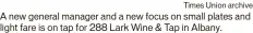  ?? Times Union archive ?? A new general manager and a new focus on small plates and light fare is on tap for 288 Lark Wine & Tap in Albany.