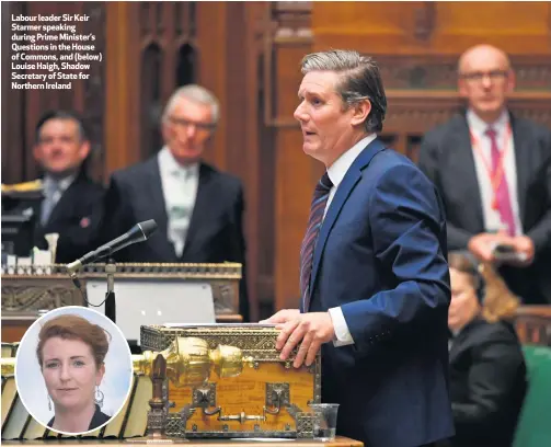  ??  ?? Labour leader Sir Keir Starmer speaking during Prime Minister’s Questions in the House of Commons, and (below) Louise Haigh, Shadow Secretary of State for Northern Ireland