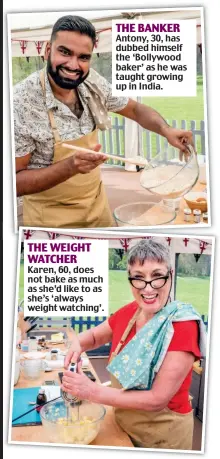  ??  ?? THE WEIGHT WATCHER Karen, 60, does not bake as much as she’d like to as she’s ‘always weight watching’. THE BANKER Antony, 30, has dubbed himself the ‘Bollywood baker’ as he was taught growing up in India.