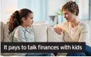  ?? ?? It pays to talk finances with kids