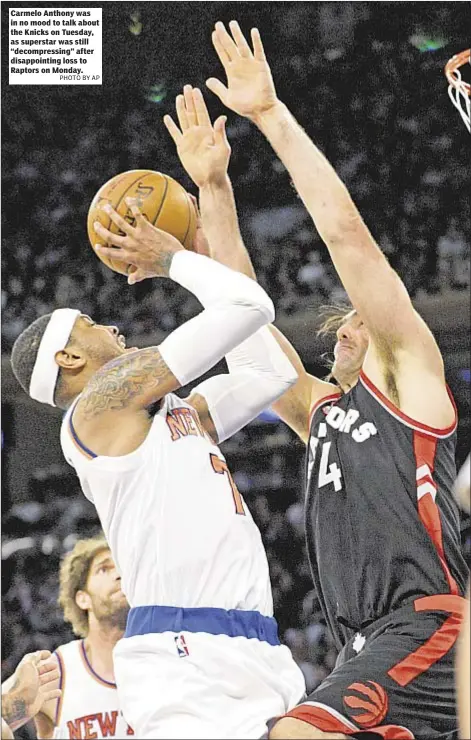  ?? PHOTO BY AP ?? Carmelo Anthony was in no mood to talk about the Knicks on Tuesday, as superstar was still “decompress­ing” after disappoint­ing loss to Raptors on Monday.