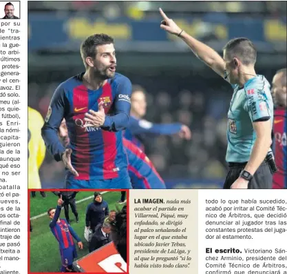  ??  ?? LA IMAGEN. nada más acabar el partido en Villarreal, Piqué, muy enfadado, se dirigió al palco señalando el lugar en el que estaba ubicado Javier Tebas, presidente de LaLiga, y al que le preguntó “si lo había visto todo claro”.