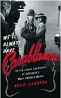  ??  ?? We’ll Always Have Casablanca: The Life, Legend, and Afterlife of Hollywood’s Most Beloved Movie Noah Isenberg W.W. Norton