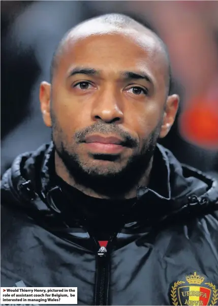  ??  ?? > Would Thierry Henry, pictured in the role of assistant coach for Belgium, be interested in managing Wales?