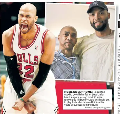  ?? Reuters; Instagram/@tajgibson ?? HOME SWEET HOME: Taj Gibson used to go with his father (inset, after heart surgery in July) to MSG while growing up in Brooklyn, and will finally get to play for his hometown Knicks after years of success with the Bulls.