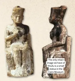  ?? ?? The only intact image we have of Khufu is a small statue in the Cairo Museum