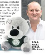  ??  ?? BEARFACED CHEEK Mike Ashley