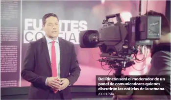  ?? /CORTESÍA ?? Del Rincón será el moderador de un panel de comunicado­res quienes discutirán las noticias de la semana.