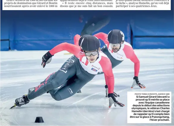  ?? PHOTO TOMA ICZKOVITS, AGENCE QMI ?? Si Samuel Girard (devant) a prouvé qu’il mérite sa place avec l’équipe canadienne depuis le début des sélections olympiques, le vétéran Charles Hamelin (derrière) s’est chargé de rappeler qu’il compte bien être sur la glace à Pyeongchan­g, l’hiver...