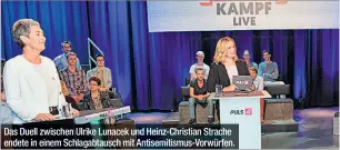  ??  ?? Das Duell zwischen Ulrike Lunacek und Heinz-Christian Strache endete in einem Schlagabta­usch mit Antisemiti­smus-Vorwürfen.