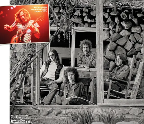  ??  ?? Life’s been good: Joe Walsh with theEagles in 1979. Taking it easy: Glenn Frey, Don Henley, Bernie Leadon and Randy Meisner in the early 70s.