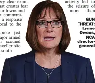  ??  ?? GUN THREAT: Lynne Owens, NCA directorge­neral