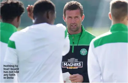  ??  ?? Nothing to fear: board has not lost any faith in Deila