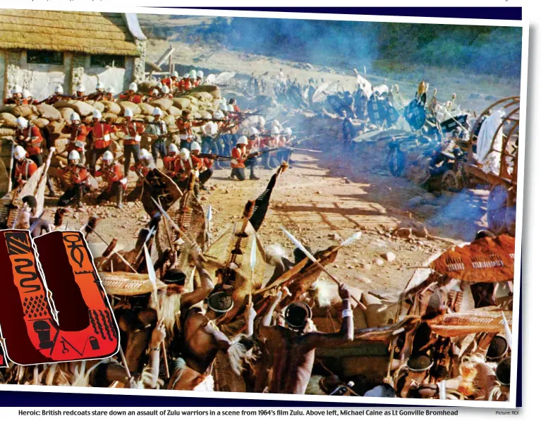  ?? Picture: REX ?? Heroic: British redcoats stare down an assault of Zulu warriors in a scene from 1964’s film Zulu. Above left, Michael Caine as Lt Gonville Bromhead