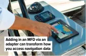  ??  ?? Adding in an MFD via an adapter can transform how you access navigation data