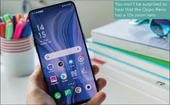  ??  ?? You won’t be surprised to hear that the Oppo Reno has a 10x zoom lens