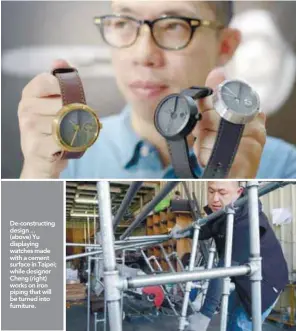  ??  ?? De-constructi­ng design ... (above) Yu displaying watches made with a cement surface in Taipei; while designer Cheng (right) works on iron piping that will be turned into furniture.