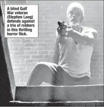  ??  ?? A blind Gulf War veteran (Stephen Lang) defends against a trio of robbers in this thrilling horror flick.