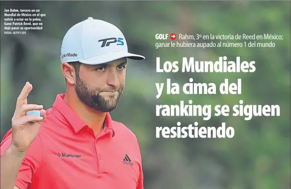  ?? FOTOS: GETTY Y EFE ?? Jon Rahm, tercero en un Mundial de México en el que volvió a estar en la pelea. Ganó Patrick Reed, que no dejó pasar su oportunida­d