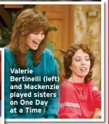  ?? ?? Valerie Bertinelli (left) and Mackenzie played sisters on One Day at a Time