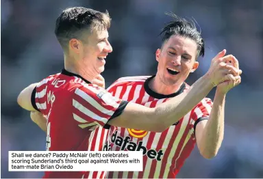  ??  ?? Shall we dance? Paddy McNair (left) celebrates scoring Sunderland’s third goal against Wolves with team-mate Brian Oviedo