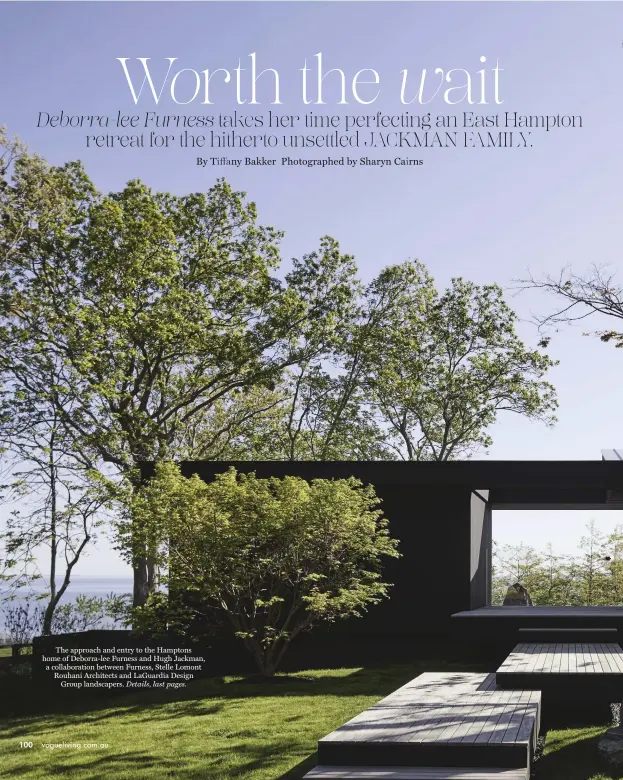  ??  ?? The approach and entry to the Hamptons home of Deborra-lee Furness and Hugh Jackman, a collaborat­ion between Furness, Stelle Lomont Rouhani Architects and LaGuardia Design Group landscaper­s. Details, last pages.