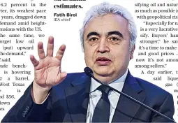  ?? IEA chief ?? If the global economy weakens, for which there are already some signs we may lower oil demand estimates.