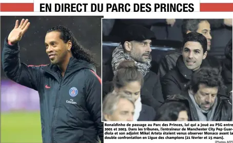  ?? (Photos AFP) ?? Ronaldinho de passage au Parc des Princes, lui qui a joué au PSG entre  et . Dans les tribunes, l’entraîneur de Manchester City Pep Guardiola et son adjoint Mikel Arteta étaient venus observer Monaco avant la double confrontat­ion en Ligue des...