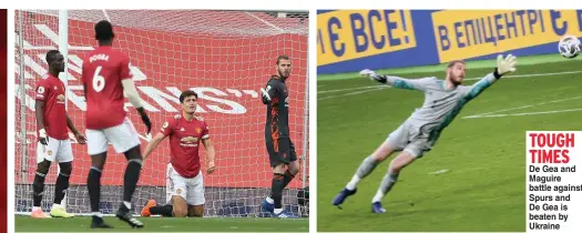  ??  ?? TOUGH TIMES
De Gea and Maguire battle against Spurs and De Gea is beaten by Ukraine