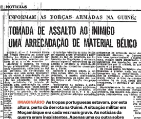  ?? ?? IMAGINÁRIO As tropas portuguesa­s estavam, por esta altura, perto da derrota na Guiné. A situação militar em Moçambique era cada vez mais grave. As notícias da guerra eram inexistent­es. Apenas uma ou outra sobre algum êxito fugaz – como esta com origem na Guiné.