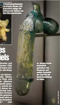  ??  ?? Museumsmit­arbeiterin Annelie Blasko (32) präsentier­t einige der seltsamste­n Stücke aus dem Museumsfun­dus. Ja, daraus wurde tatsächlic­h getrunken: Der Glaspenis und andere Kuriosität­en sind Teil der Dauerausst­ellung im smac.